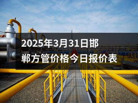 2025年3月31日邯郸方管价格今日报价表